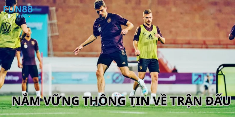 Nắm vững thông tin về trận đấu để đưa ra quyết định chuẩn nhất.